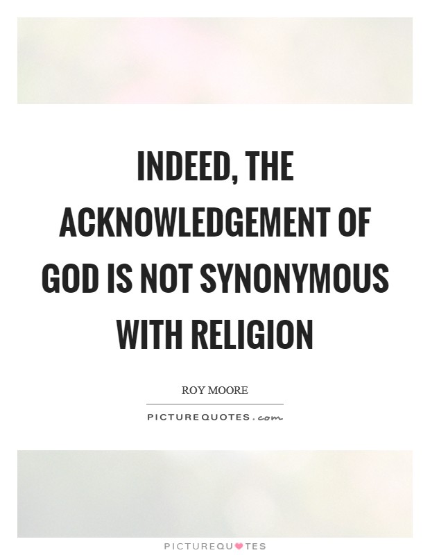 Indeed, the acknowledgement of God is not synonymous with religion Picture Quote #1