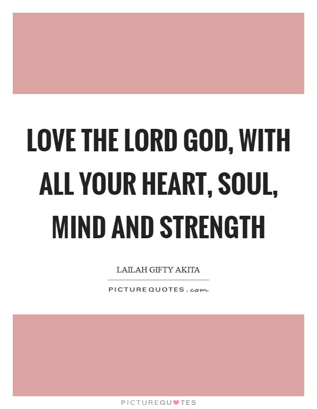 Love the Lord God, with all your heart, soul, mind and strength Picture Quote #1
