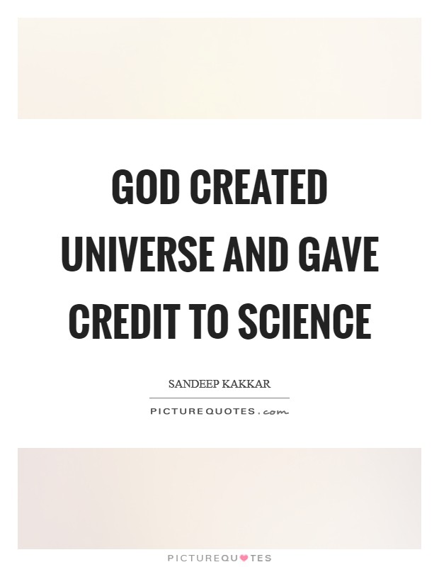 God created Universe and gave credit to science Picture Quote #1