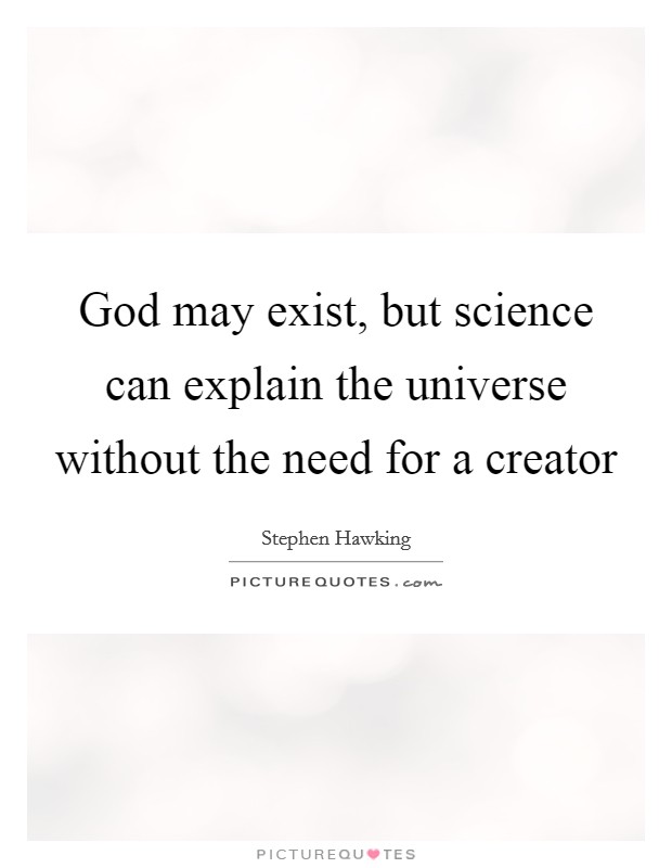 God may exist, but science can explain the universe without the need for a creator Picture Quote #1