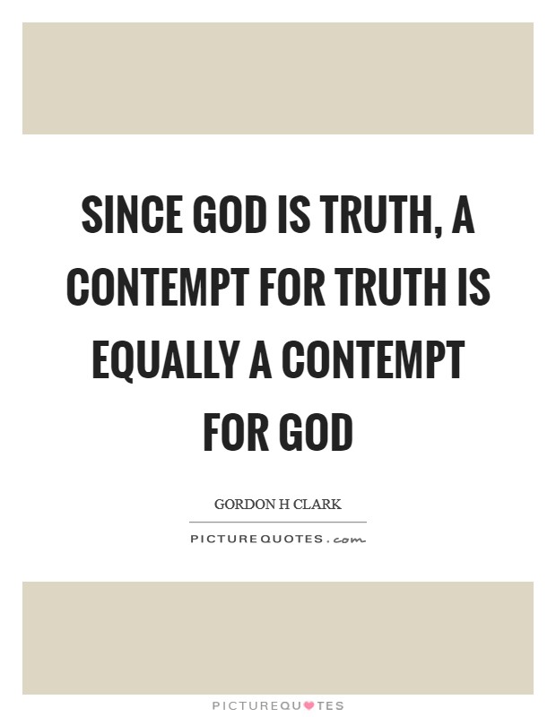Since God is truth, a contempt for truth is equally a contempt for God Picture Quote #1