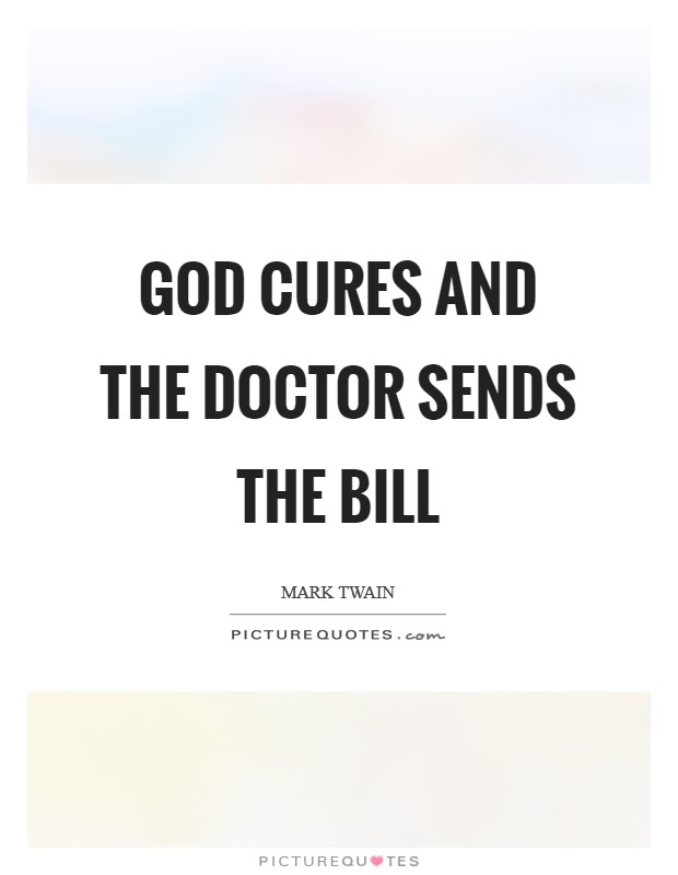 God cures and the doctor sends the bill Picture Quote #1