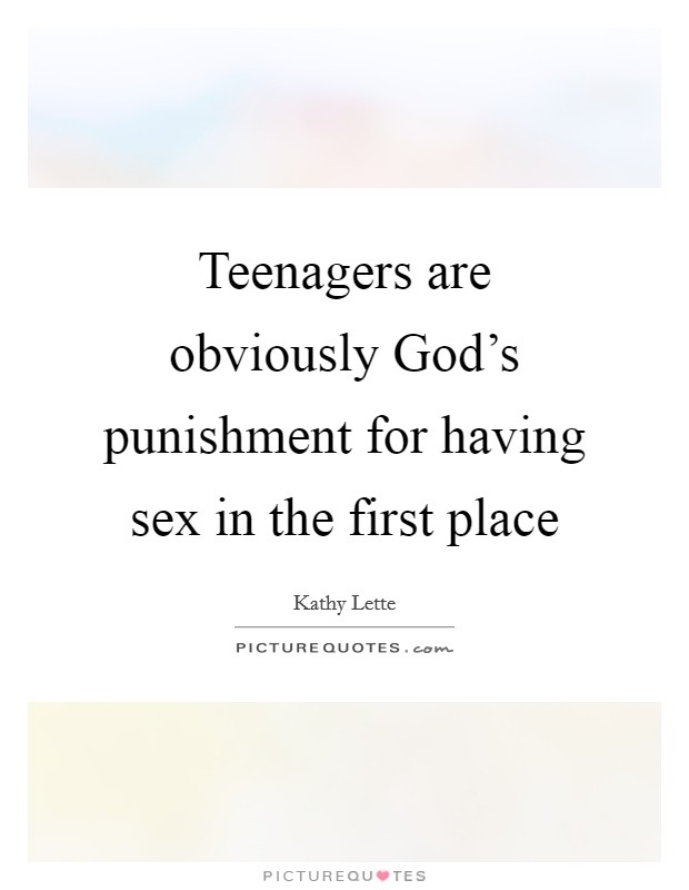 Teenagers are obviously God’s punishment for having sex in the first place Picture Quote #1
