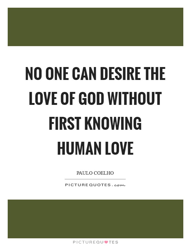 No one can desire the love of God without first knowing human love Picture Quote #1