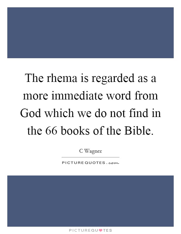 The rhema is regarded as a more immediate word from God which we do not find in the 66 books of the Bible Picture Quote #1