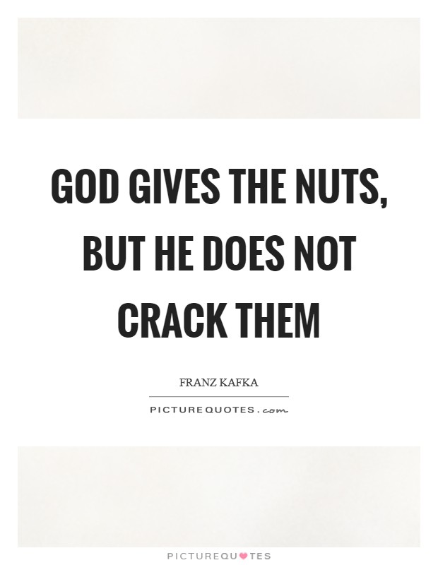 God gives the nuts, but he does not crack them Picture Quote #1