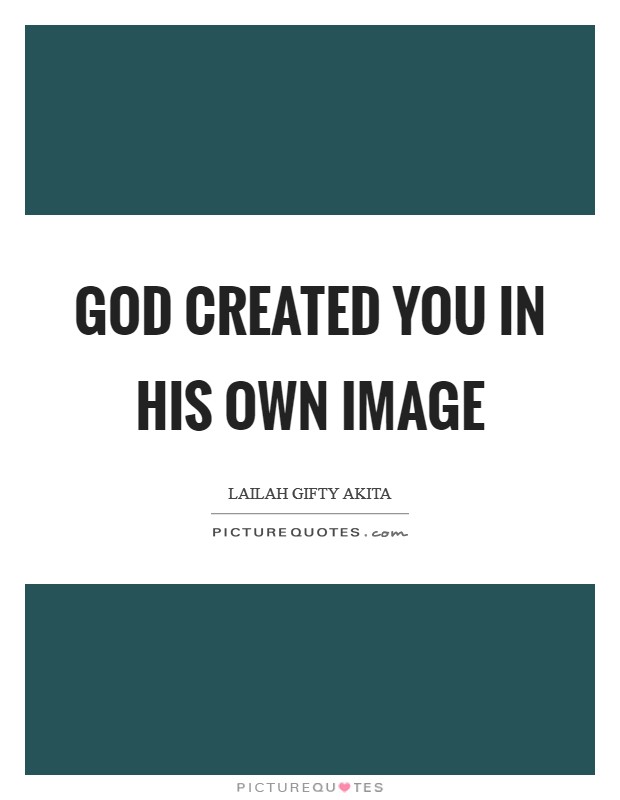 God created you in His own image Picture Quote #1