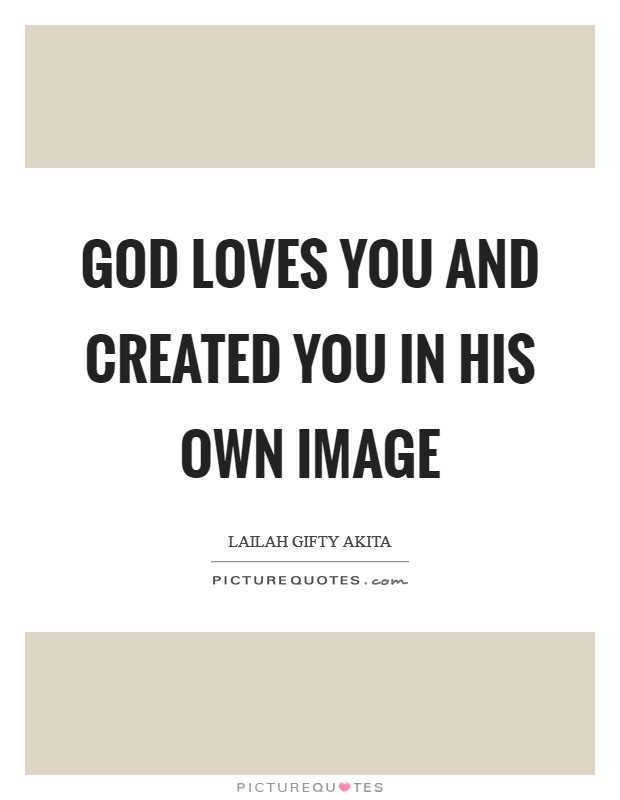 God loves you and created you in His own image Picture Quote #1