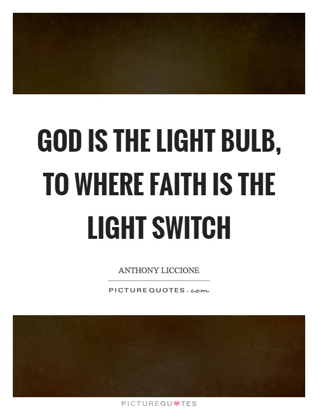 God is the light bulb, to where faith is the light switch Picture Quote #1