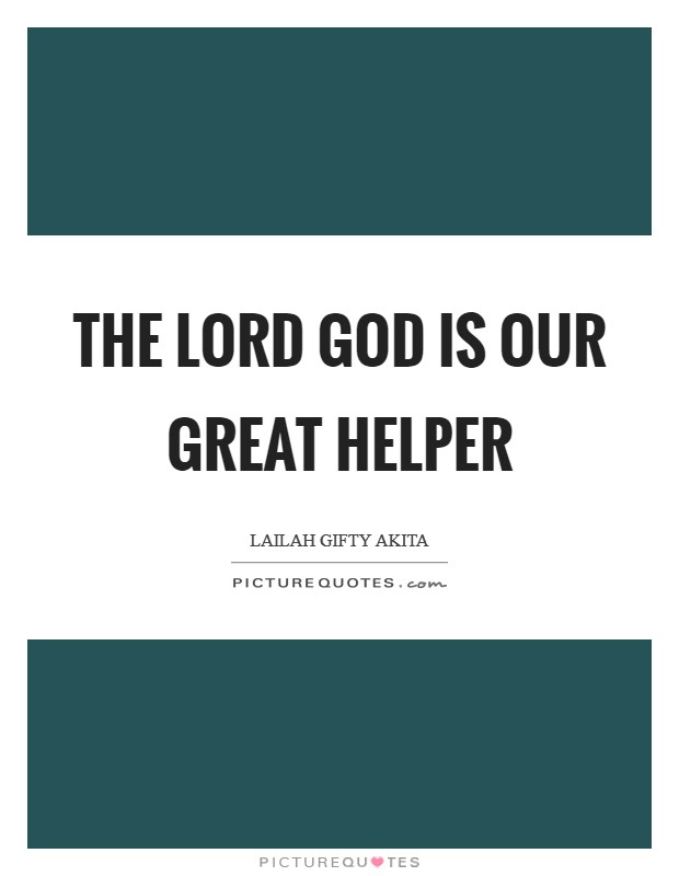 The Lord God is our great helper Picture Quote #1