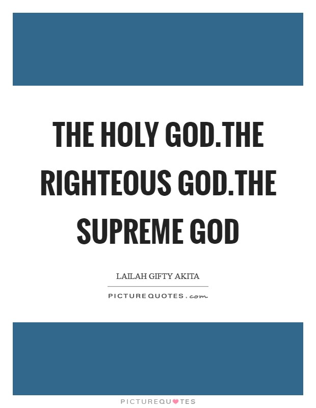 The Holy God.The righteous God.The supreme God Picture Quote #1