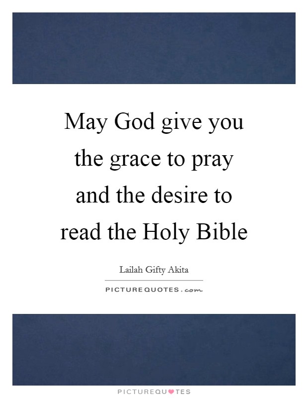 May God give you the grace to pray and the desire to read the Holy Bible Picture Quote #1