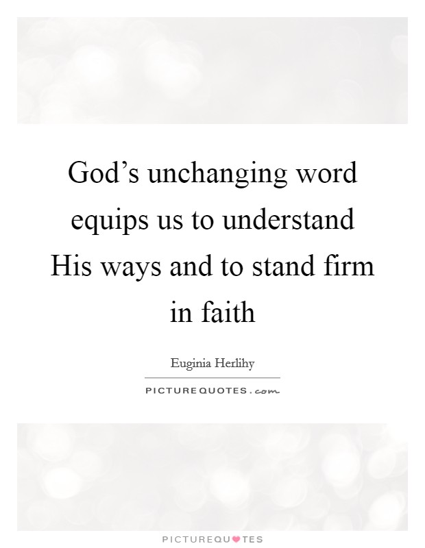 God’s unchanging word equips us to understand His ways and to stand firm in faith Picture Quote #1