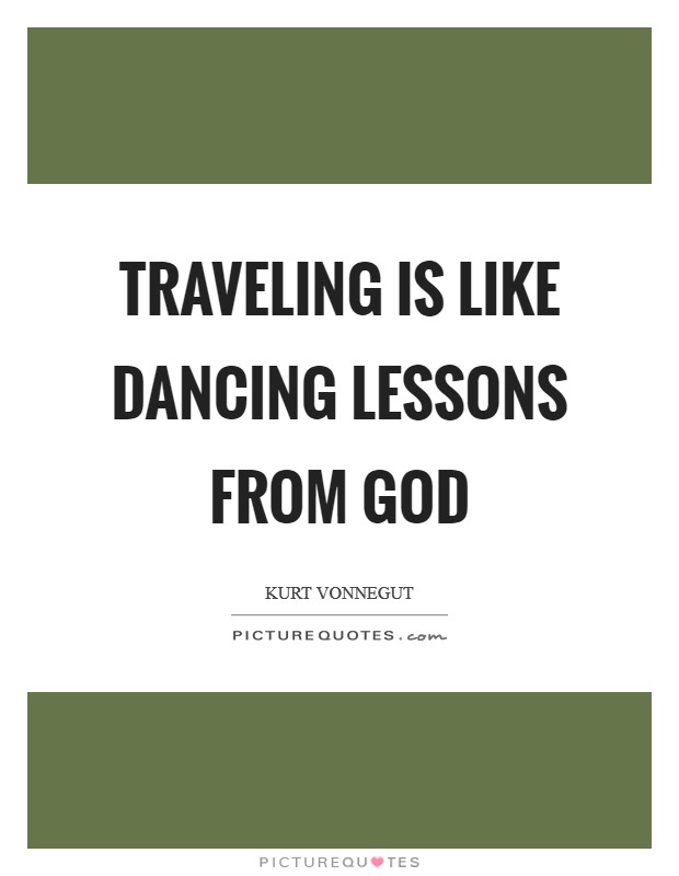 Traveling is like dancing lessons from God Picture Quote #1