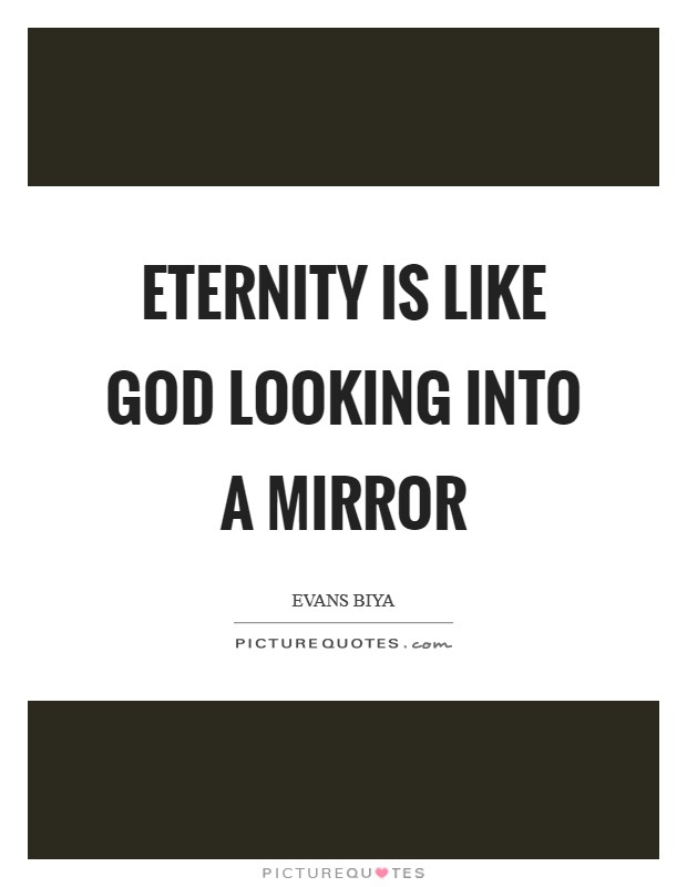 Eternity is like God looking into a mirror Picture Quote #1