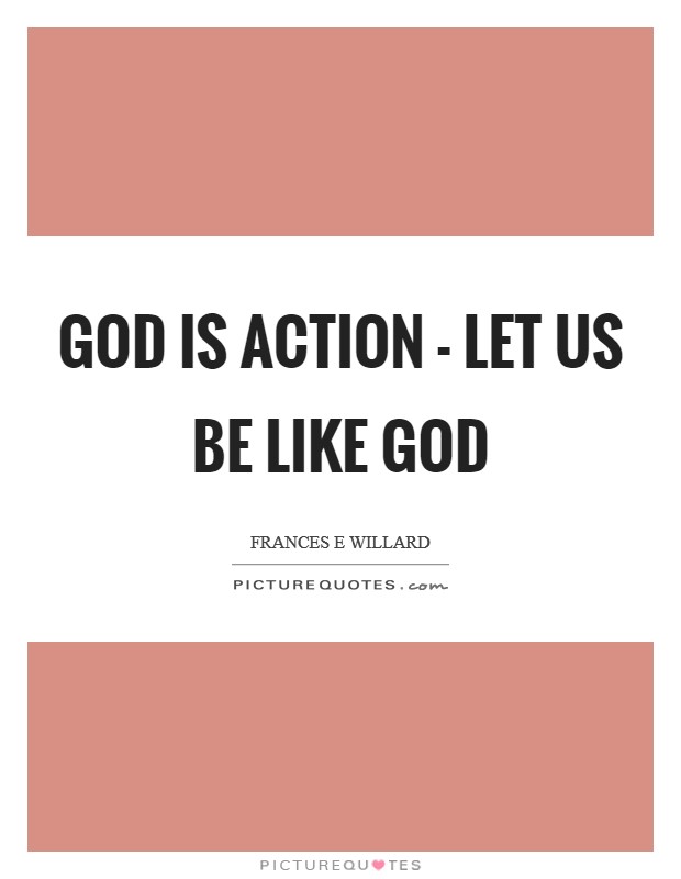 God is action - let us be like God Picture Quote #1
