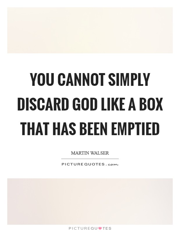 You cannot simply discard God like a box that has been emptied Picture Quote #1