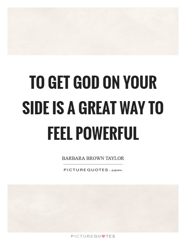 To get God on your side is a great way to feel powerful Picture Quote #1
