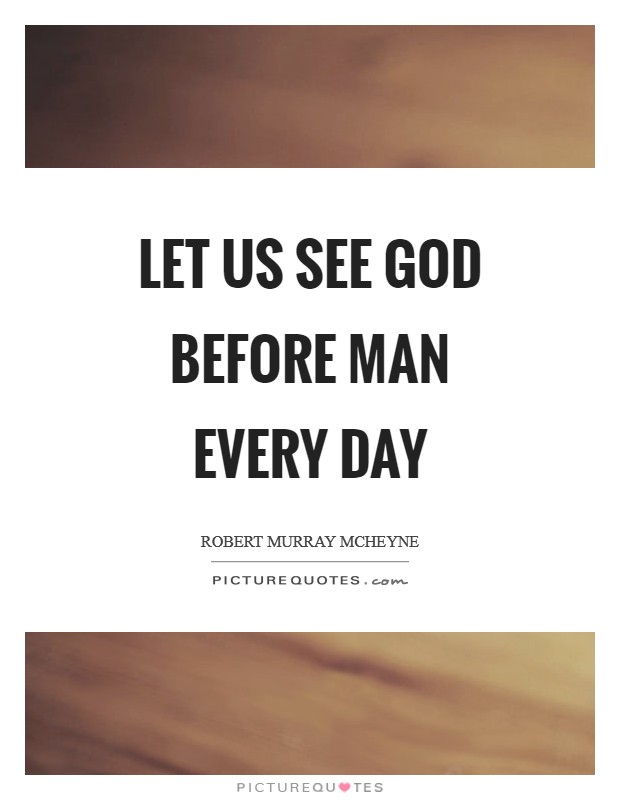 Let us see God before man every day Picture Quote #1