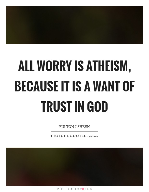 All worry is atheism, because it is a want of trust in God Picture Quote #1