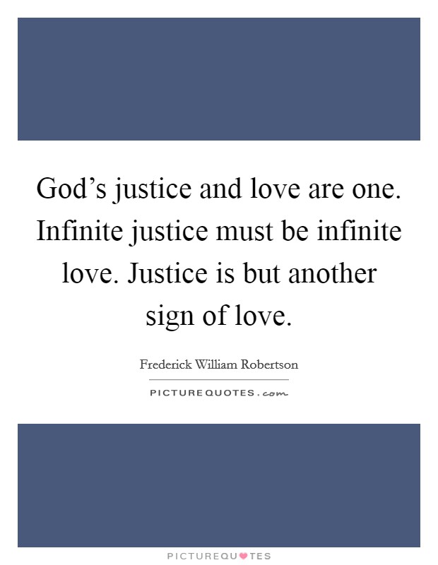 God's justice and love are one. Infinite justice must be infinite love. Justice is but another sign of love. Picture Quote #1