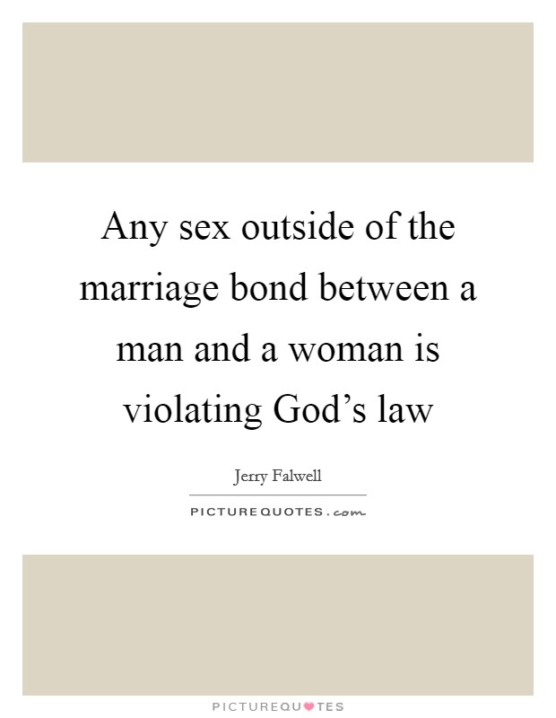 Any sex outside of the marriage bond between a man and a woman is violating God’s law Picture Quote #1