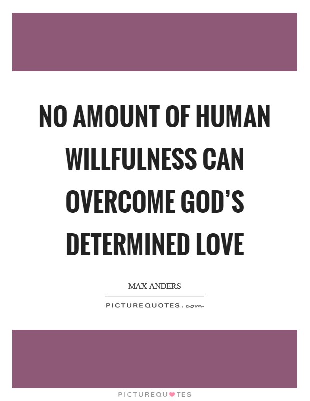 No amount of human willfulness can overcome God's determined love Picture Quote #1