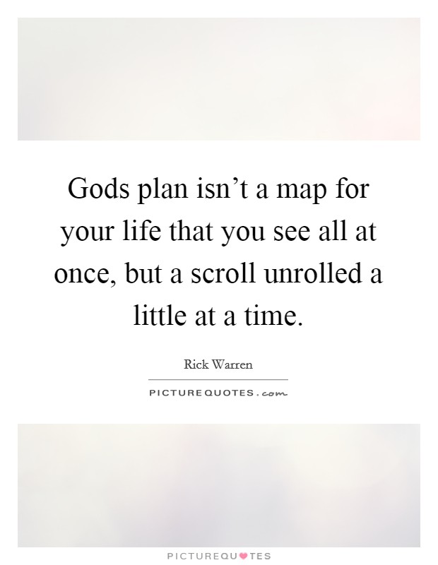 Gods plan isn’t a map for your life that you see all at once, but a scroll unrolled a little at a time Picture Quote #1