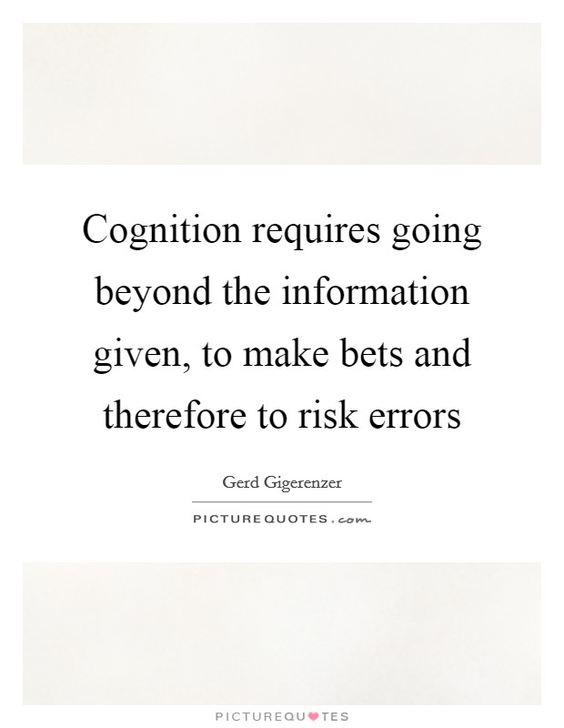 Cognition requires going beyond the information given, to make bets and therefore to risk errors Picture Quote #1