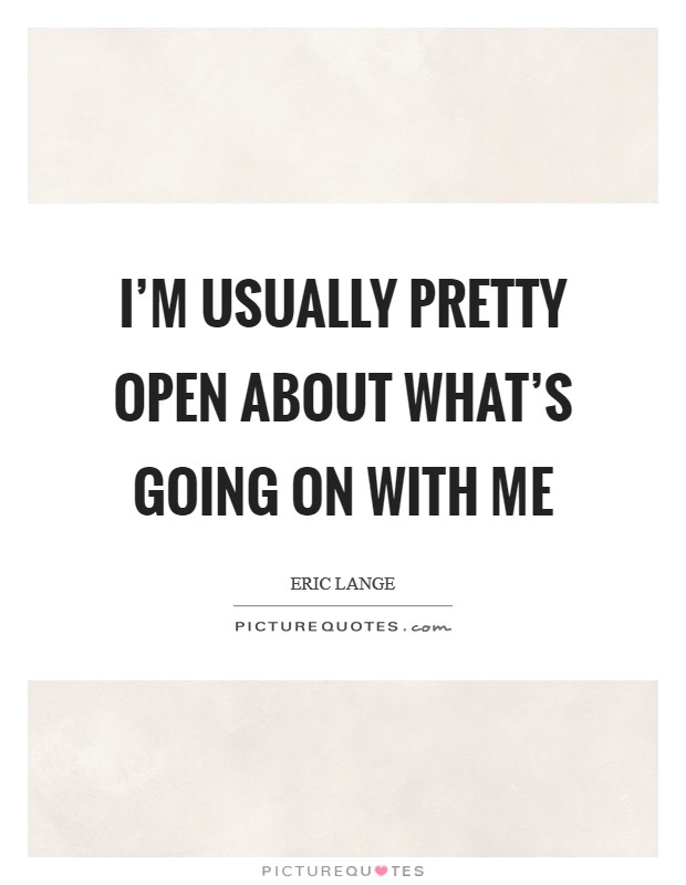 I’m usually pretty open about what’s going on with me Picture Quote #1