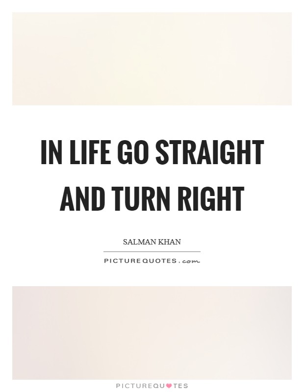 In life go straight and turn right Picture Quote #1