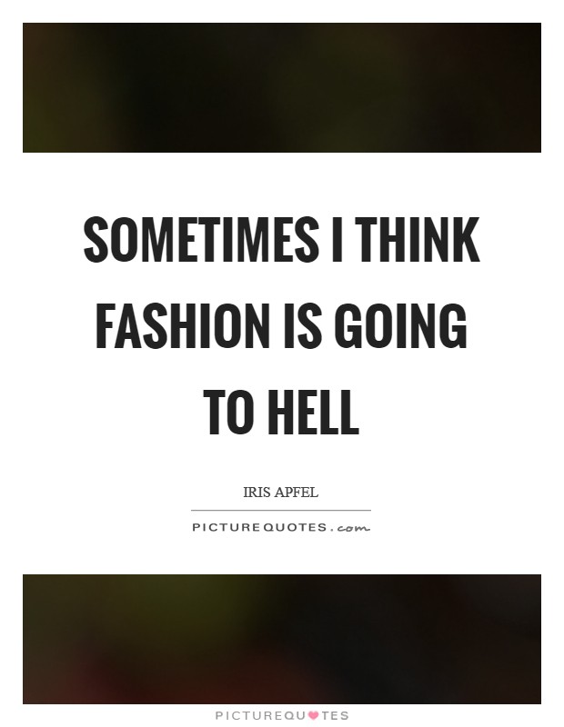 Sometimes I think fashion is going to hell Picture Quote #1