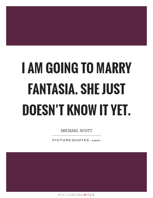I am going to marry Fantasia. She just doesn’t know it yet Picture Quote #1