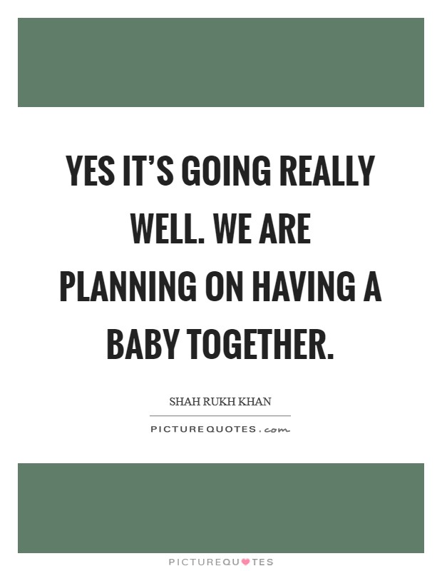 Yes it’s going really well. We are planning on having a baby together Picture Quote #1