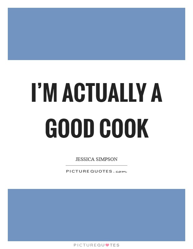 I’m actually a good cook Picture Quote #1