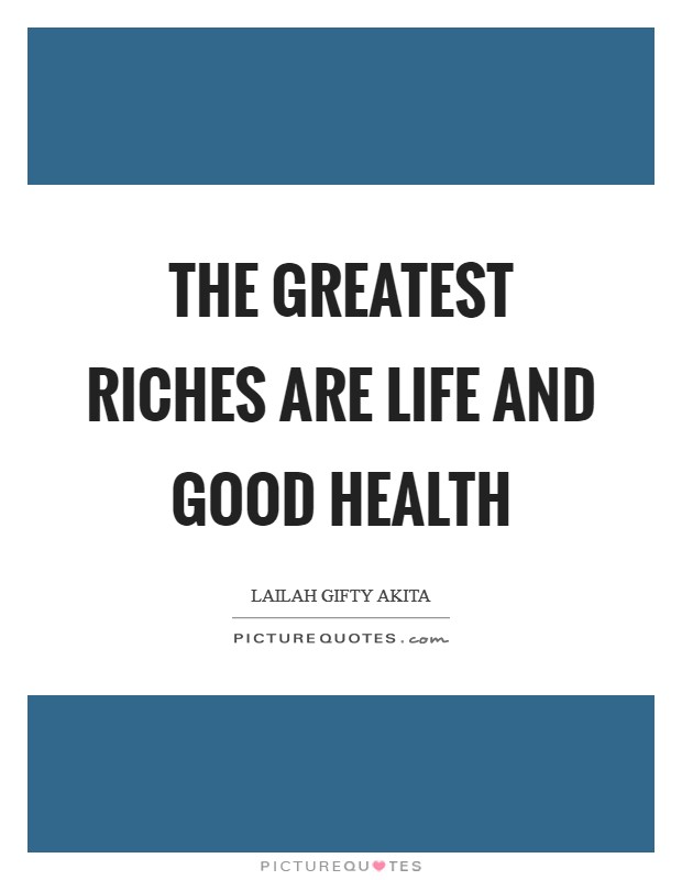The greatest riches are life and good health Picture Quote #1
