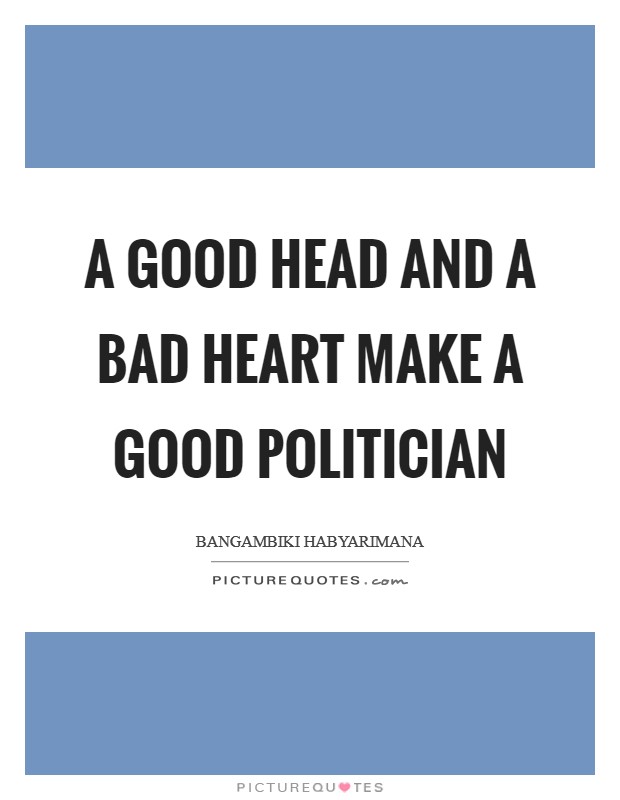 A good head and a bad heart make a good politician Picture Quote #1