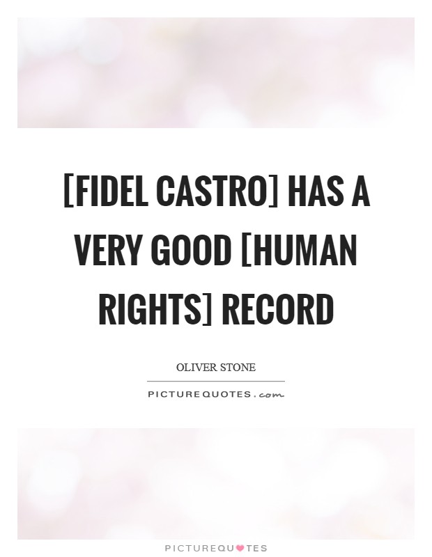 [Fidel Castro] has a very good [human rights] record Picture Quote #1