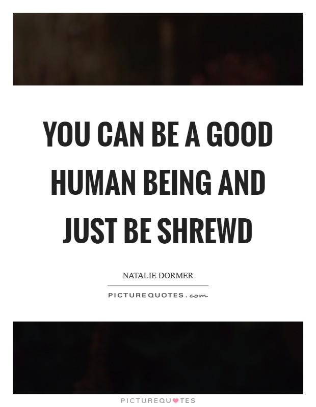 You can be a good human being and just be shrewd Picture Quote #1