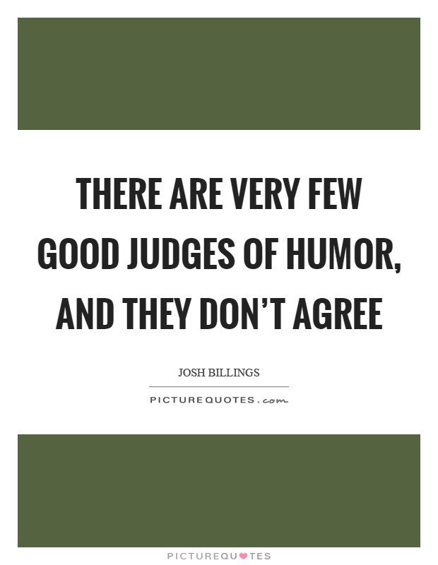 There are very few good judges of humor, and they don't agree Picture Quote #1