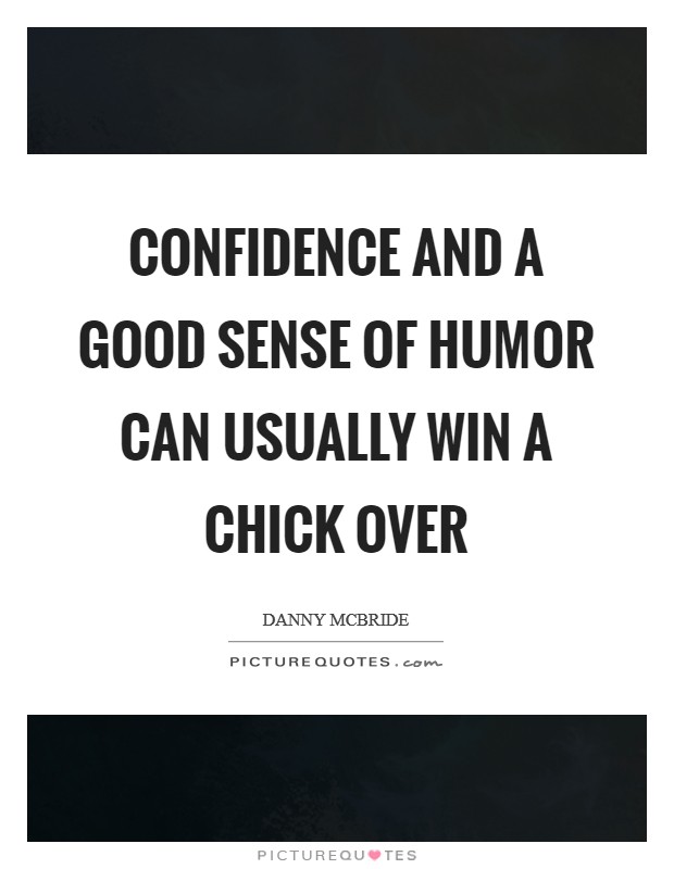 Confidence and a good sense of humor can usually win a chick over Picture Quote #1