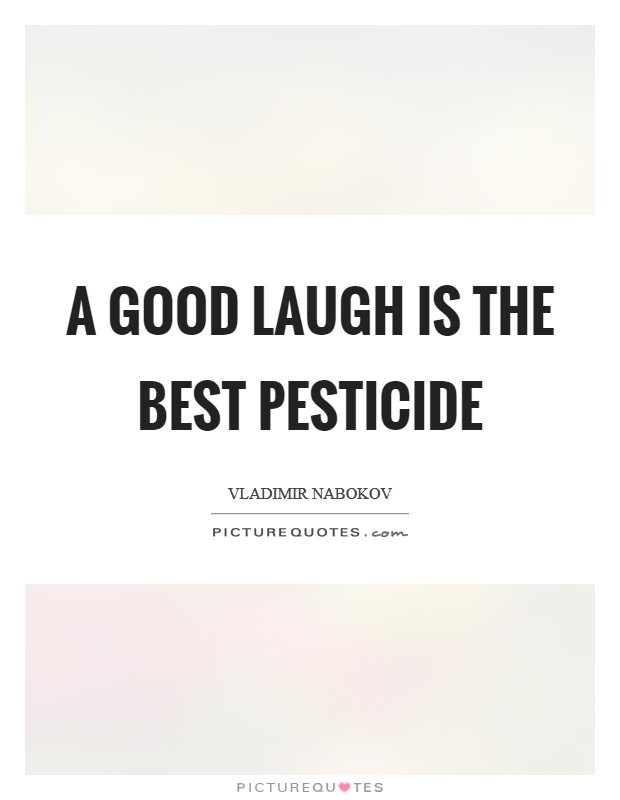 A good laugh is the best pesticide Picture Quote #1