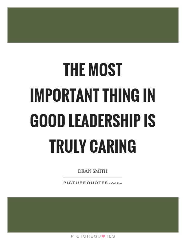 The most important thing in good leadership is truly caring Picture Quote #1