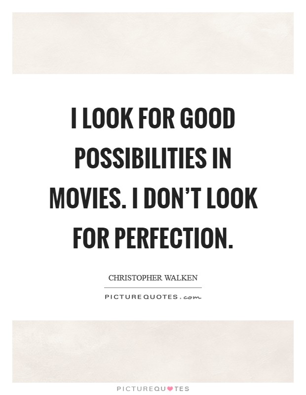 I look for good possibilities in movies. I don't look for perfection. Picture Quote #1