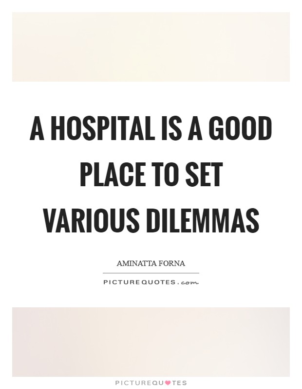 A hospital is a good place to set various dilemmas Picture Quote #1