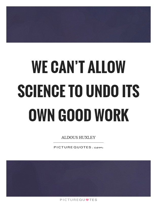 We can’t allow science to undo its own good work Picture Quote #1