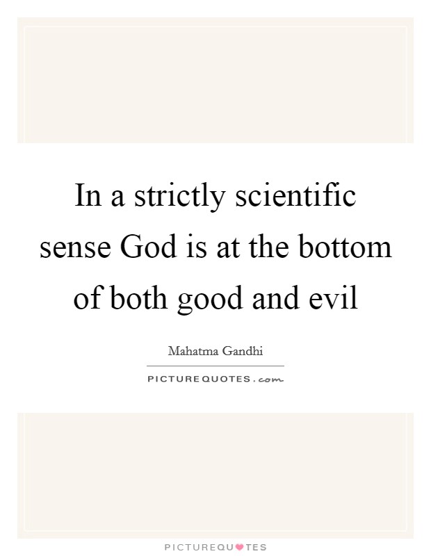 In a strictly scientific sense God is at the bottom of both good and evil Picture Quote #1