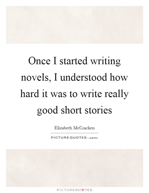 Once I started writing novels, I understood how hard it was to write really good short stories Picture Quote #1