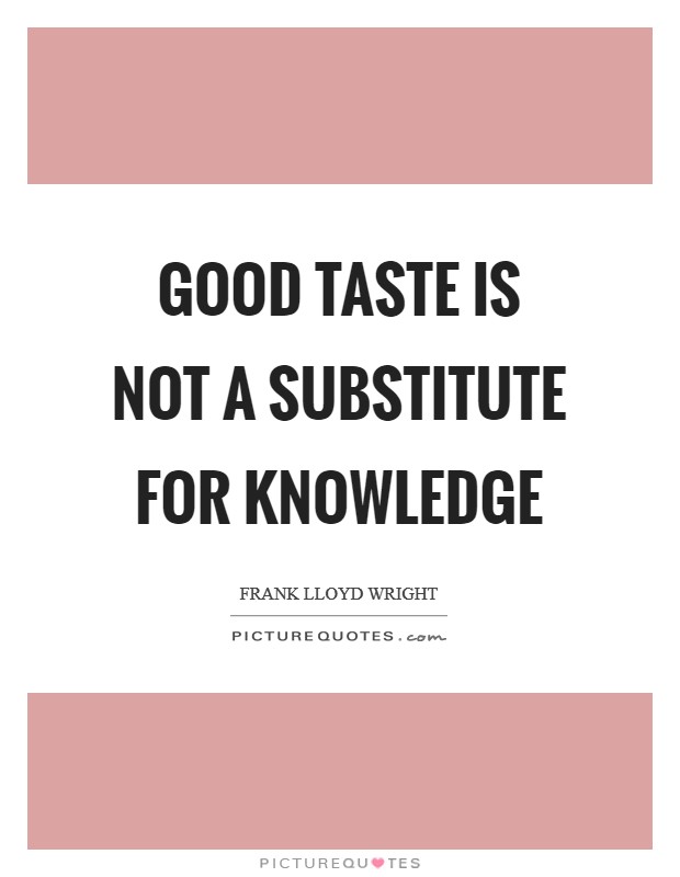 Good taste is not a substitute for knowledge Picture Quote #1