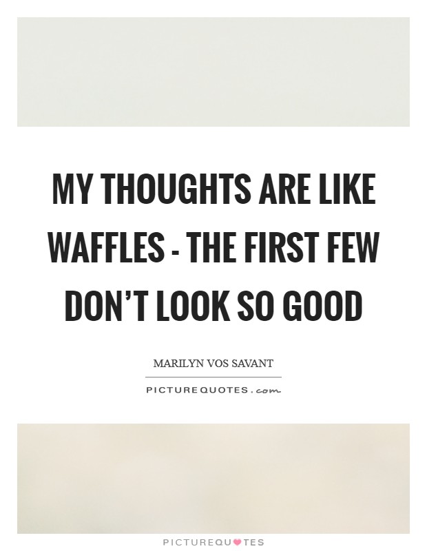 My thoughts are like waffles - the first few don't look so good Picture Quote #1